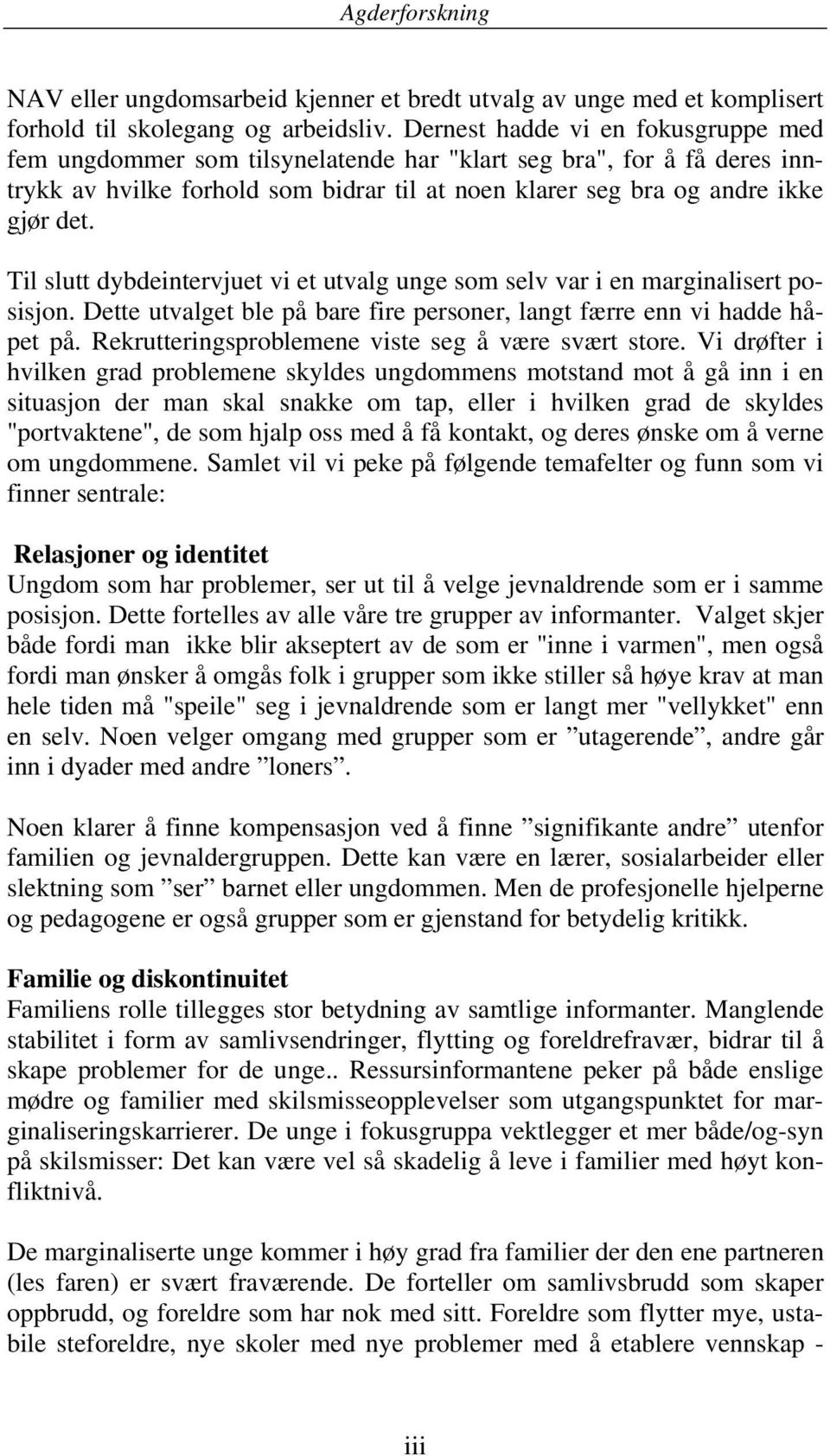 Til slutt dybdeintervjuet vi et utvalg unge som selv var i en marginalisert posisjon. Dette utvalget ble på bare fire personer, langt færre enn vi hadde håpet på.