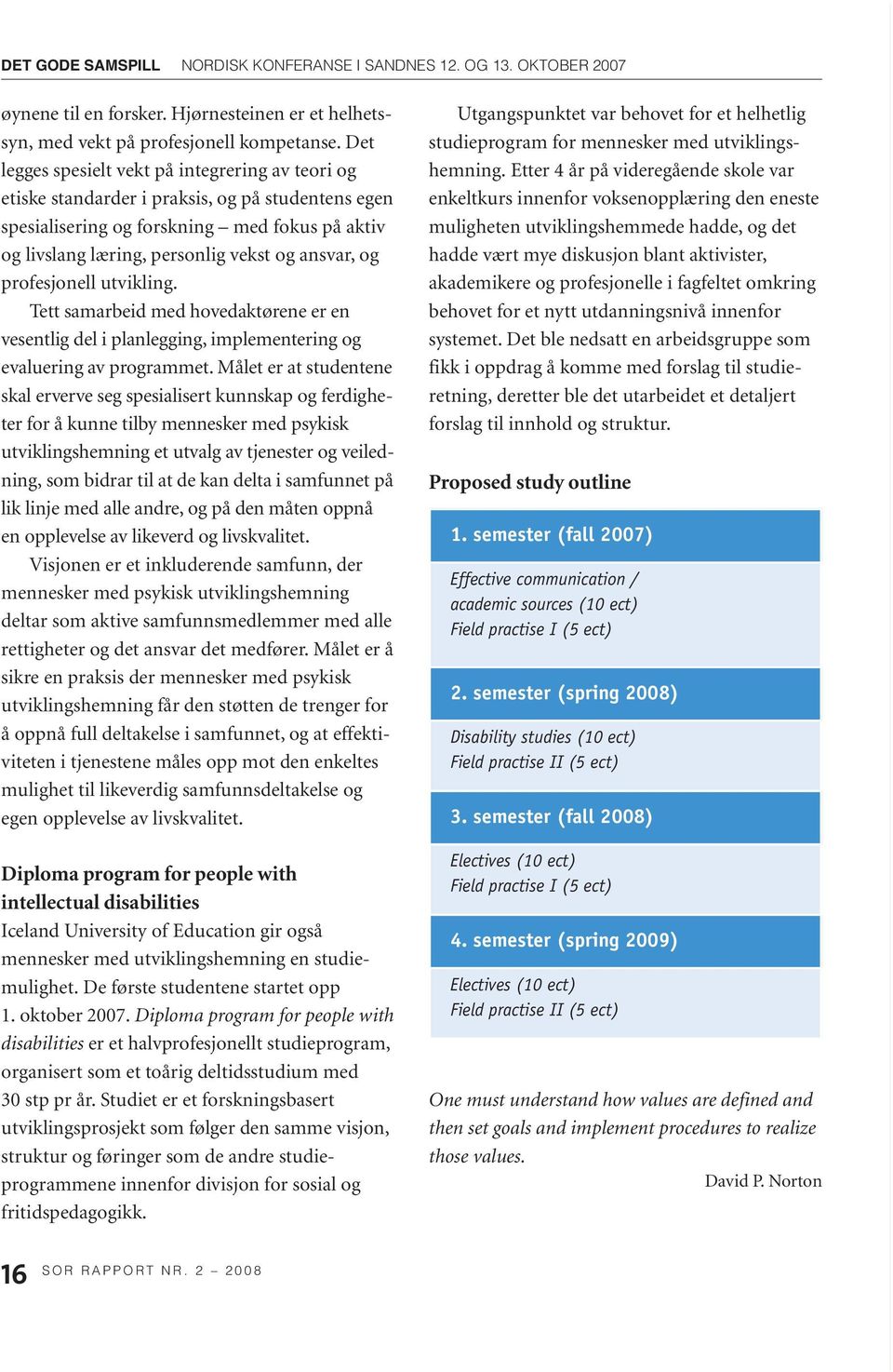 profesjonell utvikling. Tett samarbeid med hovedaktørene er en vesentlig del i planlegging, implementering og evaluering av programmet.