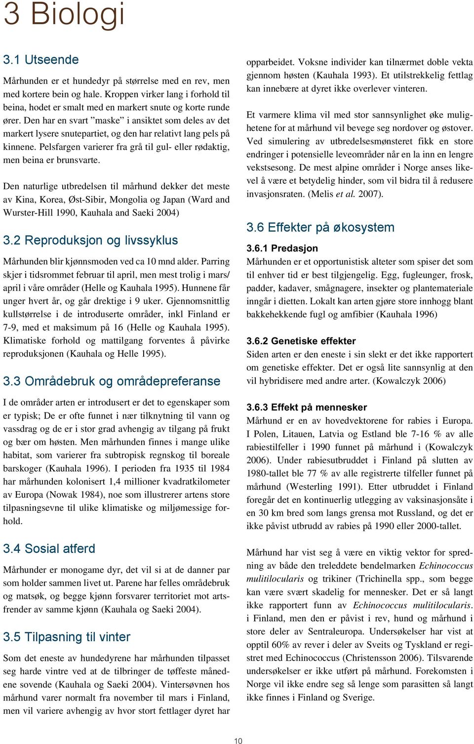 Den naturlige utbredelsen til mårhund dekker det meste av Kina, Korea, Øst-Sibir, Mongolia og Japan (Ward and Wurster-Hill 1990, Kauhala and Saeki 2004) 3.