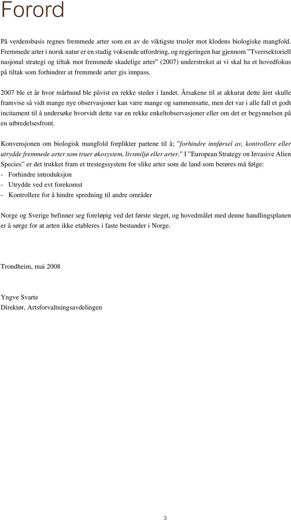 hovedfokus på tiltak som forhindrer at fremmede arter gis innpass. 2007 ble et år hvor mårhund ble påvist en rekke steder i landet.