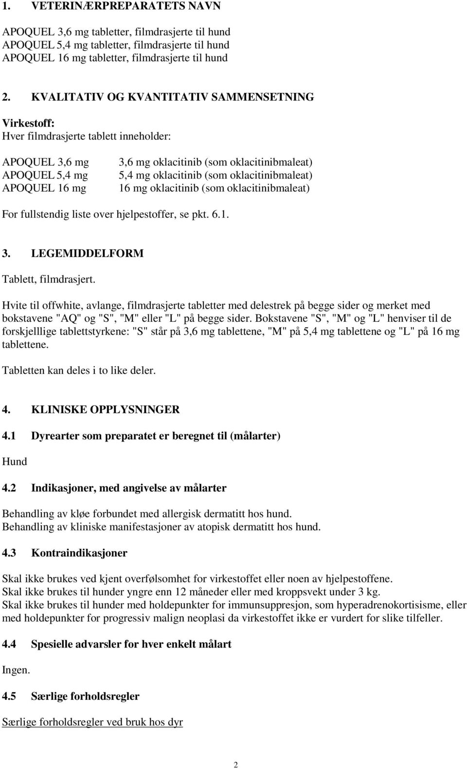 (som oklacitinibmaleat) 16 mg oklacitinib (som oklacitinibmaleat) For fullstendig liste over hjelpestoffer, se pkt. 6.1. 3. LEGEMIDDELFORM Tablett, filmdrasjert.