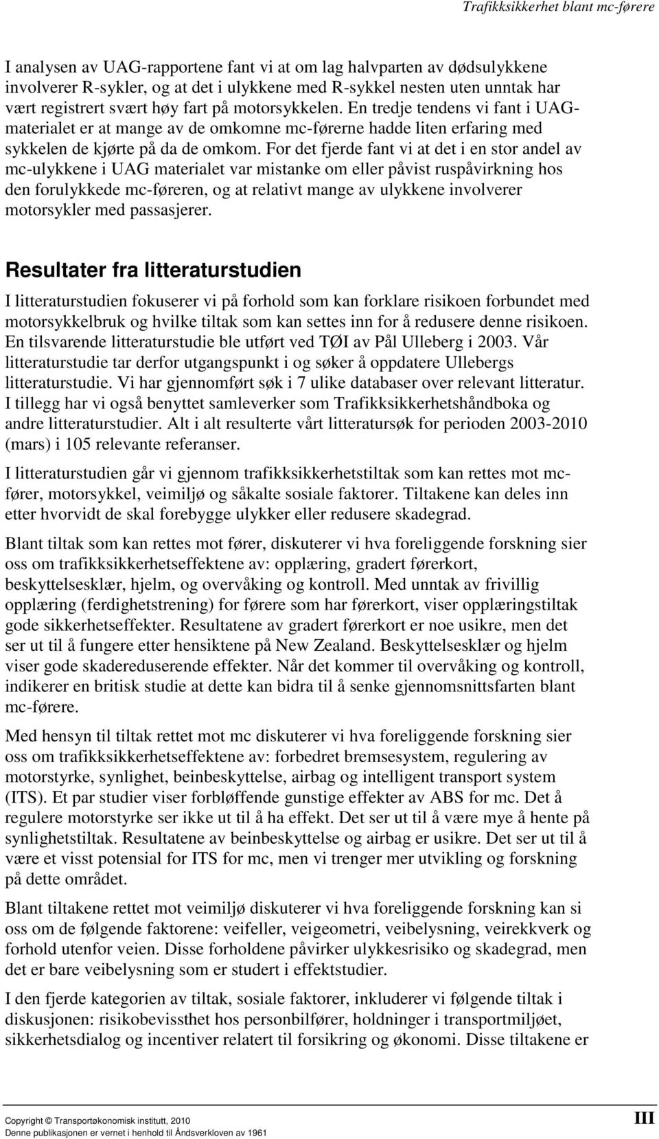 For det fjerde fant vi at det i en stor andel av mc-ulykkene i UAG materialet var mistanke om eller påvist ruspåvirkning hos den forulykkede mc-føreren, og at relativt mange av ulykkene involverer