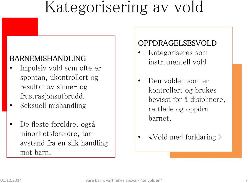 Seksuell mishandling De fleste foreldre, også minoritetsforeldre, tar avstand fra en slik handling mot barn.