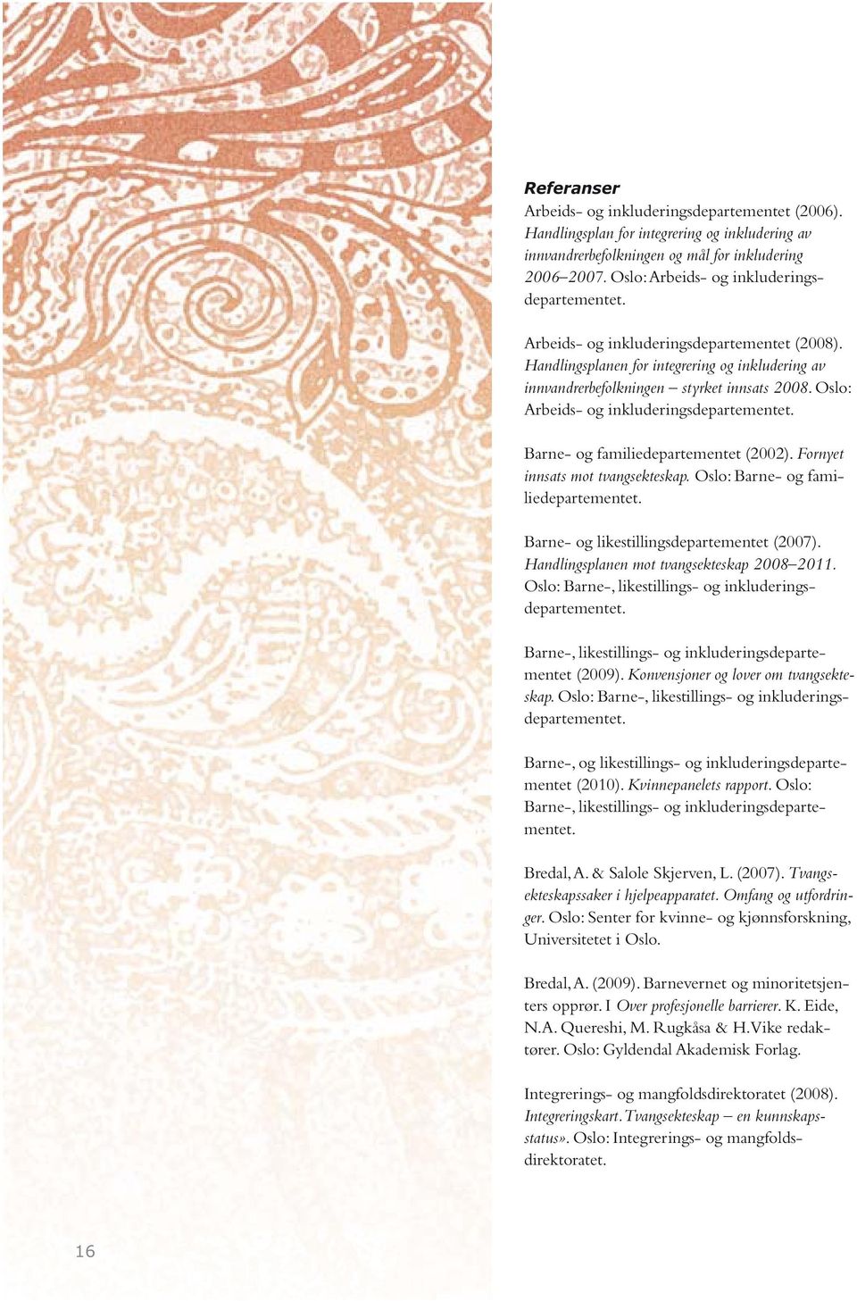 Barne- og familiedepartementet (2002). Fornyet innsats mot tvangsekteskap. Oslo: Barne- og familiedepartementet. Barne- og likestillingsdepartementet (2007).