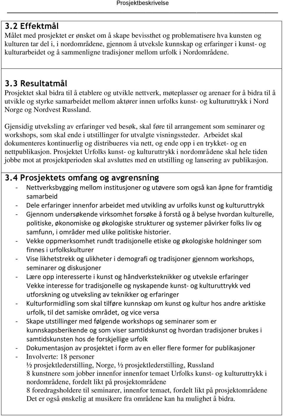 3 Resultatmål Prosjektet skal bidra til å etablere og utvikle nettverk, møteplasser og arenaer for å bidra til å utvikle og styrke samarbeidet mellom aktører innen urfolks kunst- og kulturuttrykk i