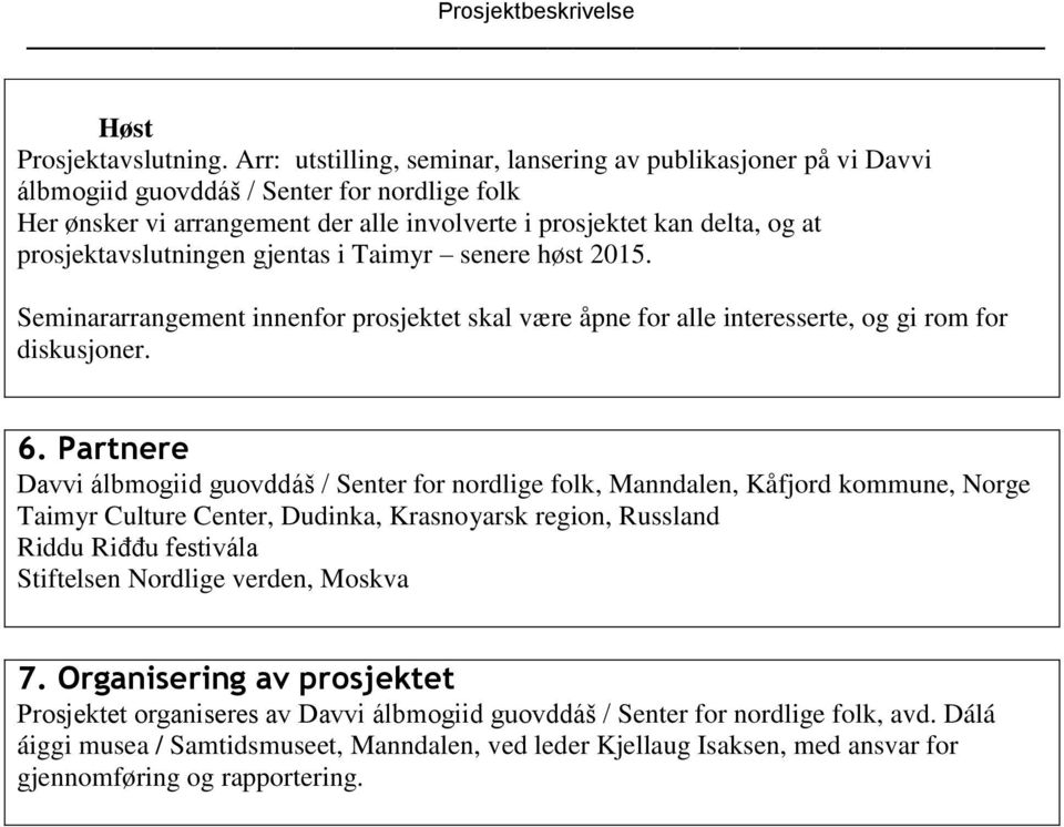 prosjektavslutningen gjentas i Taimyr senere høst 2015. Seminararrangement innenfor prosjektet skal være åpne for alle interesserte, og gi rom for diskusjoner. 6.