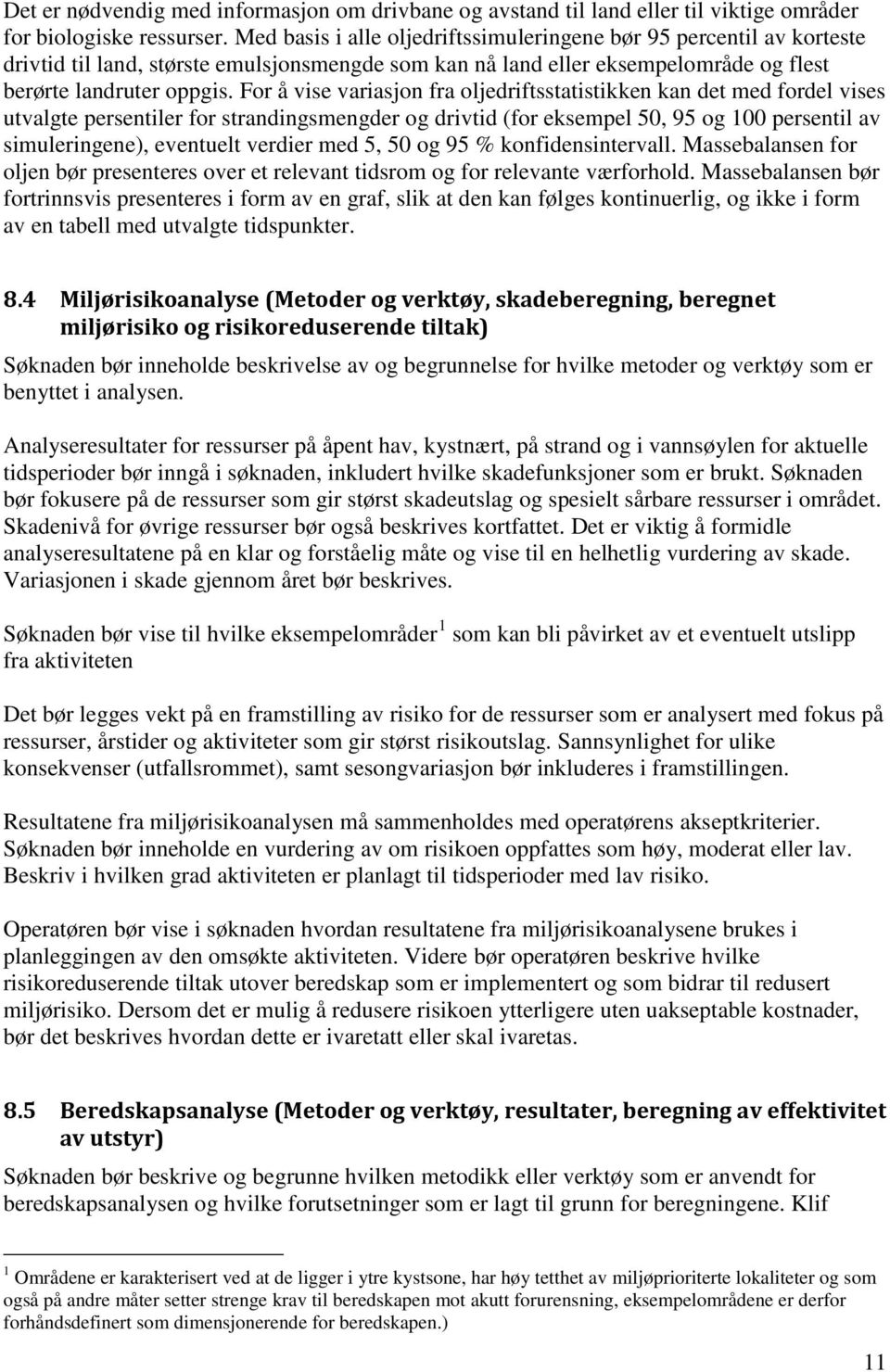 For å vise variasjon fra oljedriftsstatistikken kan det med fordel vises utvalgte persentiler for strandingsmengder og drivtid (for eksempel 50, 95 og 100 persentil av simuleringene), eventuelt