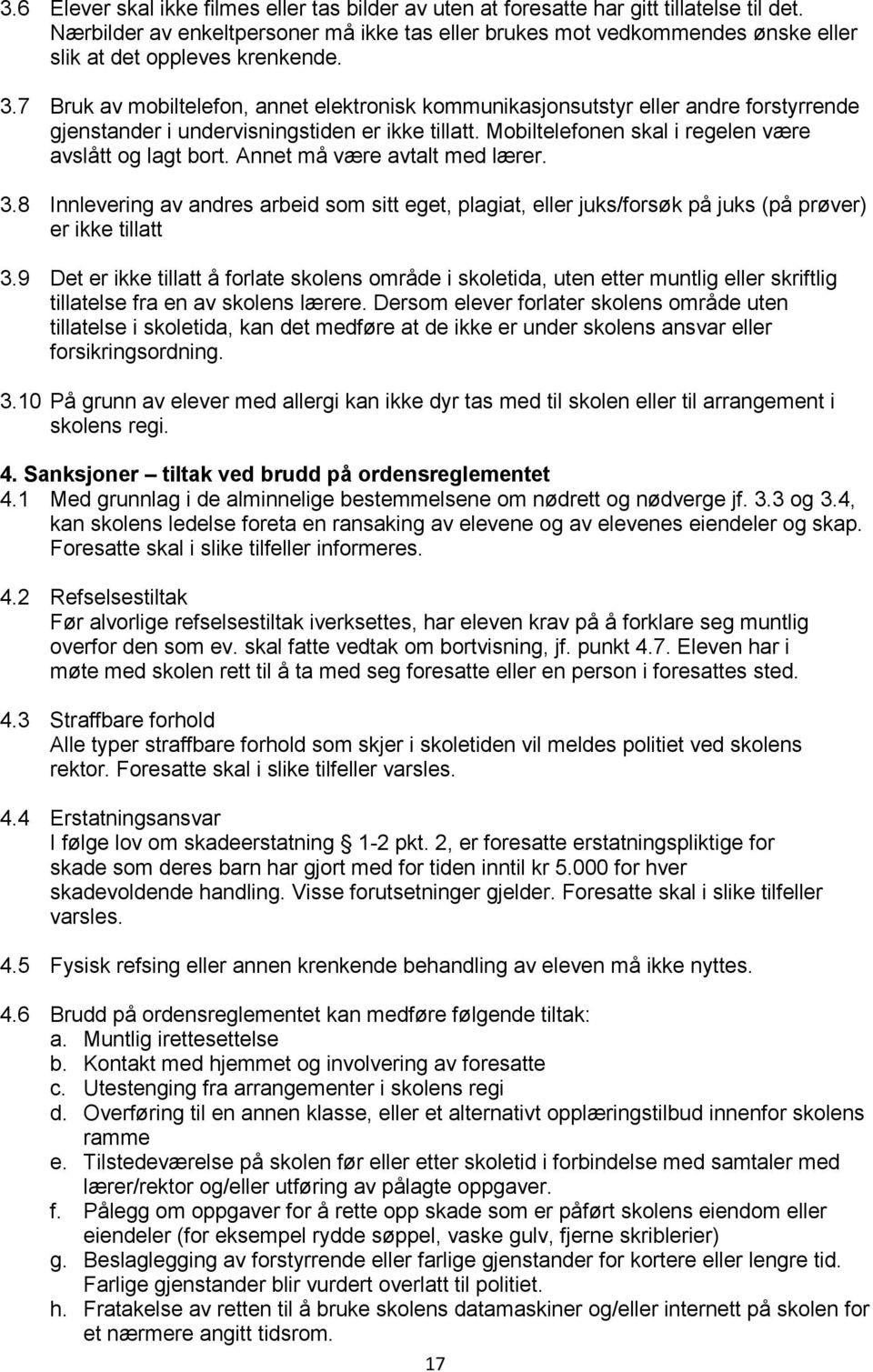 7 Bruk av mobiltelefon, annet elektronisk kommunikasjonsutstyr eller andre forstyrrende gjenstander i undervisningstiden er ikke tillatt. Mobiltelefonen skal i regelen være avslått og lagt bort.