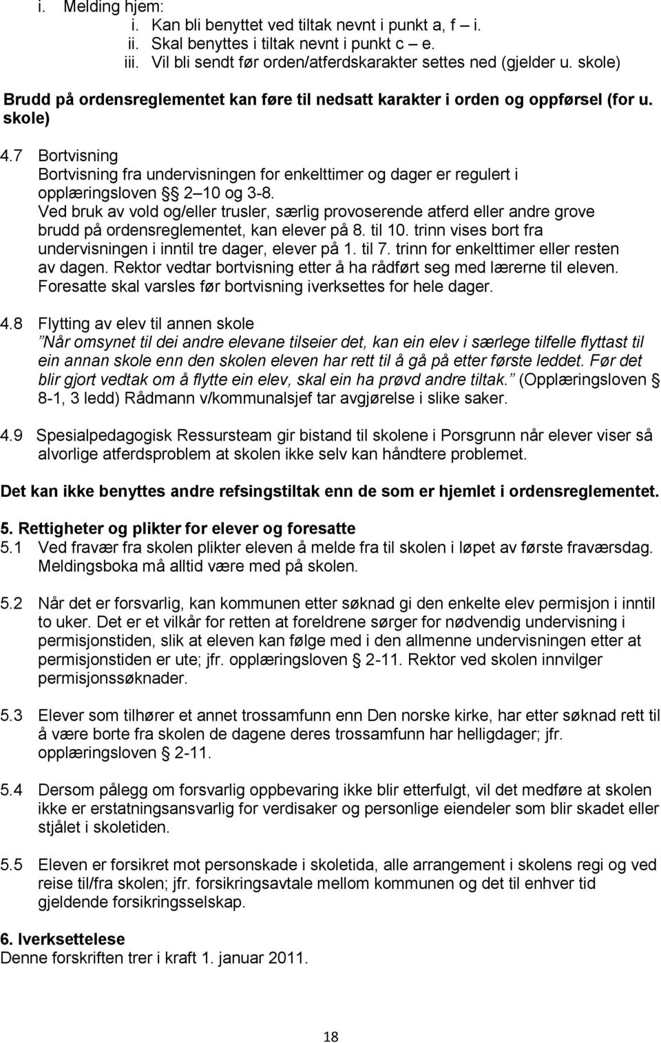 7 Bortvisning Bortvisning fra undervisningen for enkelttimer og dager er regulert i opplæringsloven 2 10 og 3-8.