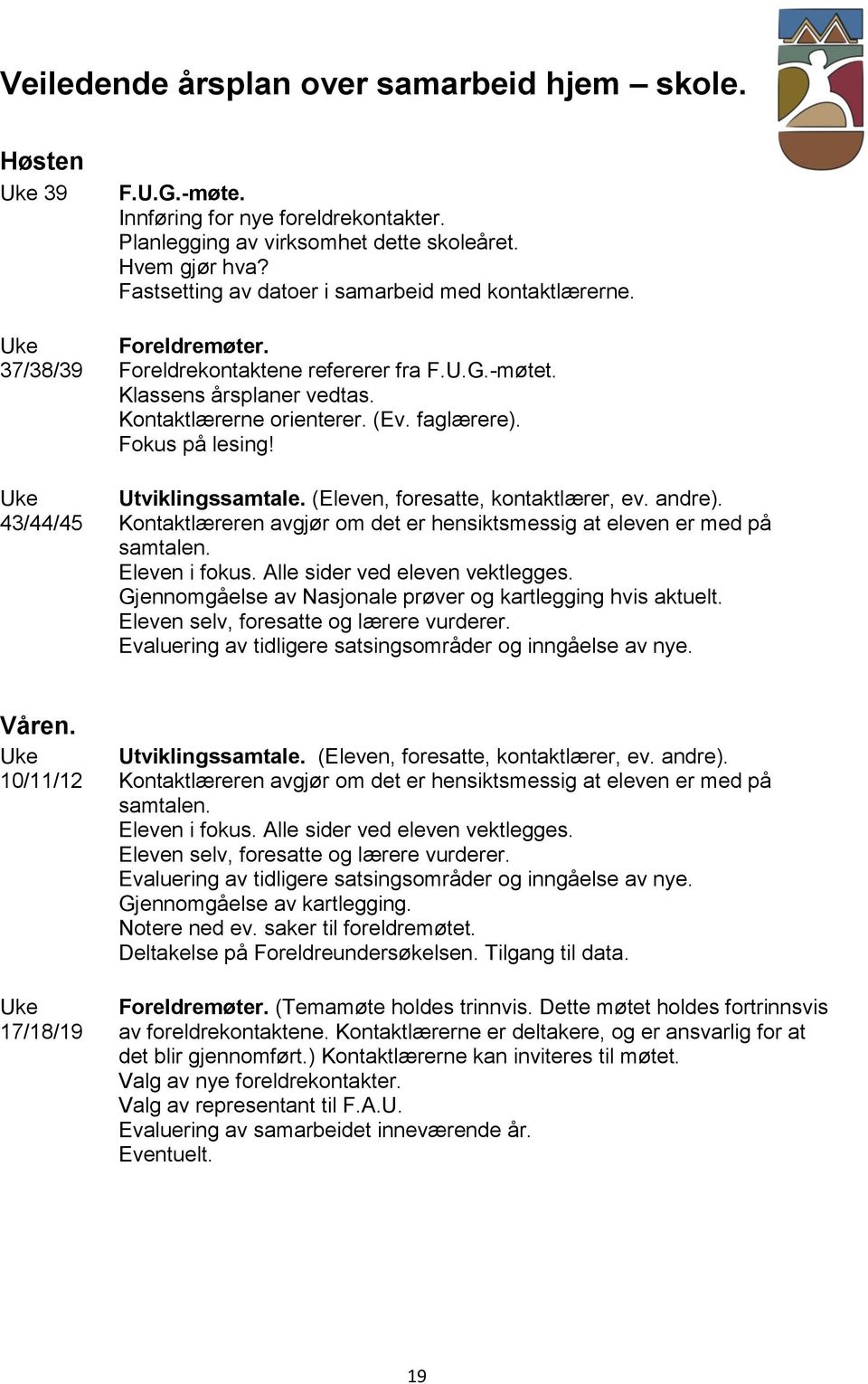 Fokus på lesing! Utviklingssamtale. (Eleven, foresatte, kontaktlærer, ev. andre). Kontaktlæreren avgjør om det er hensiktsmessig at eleven er med på samtalen. Eleven i fokus.