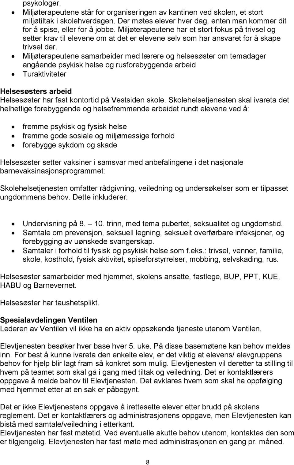 Miljøterapeutene samarbeider med lærere og helsesøster om temadager angående psykisk helse og rusforebyggende arbeid Turaktiviteter Helsesøsters arbeid Helsesøster har fast kontortid på Vestsiden