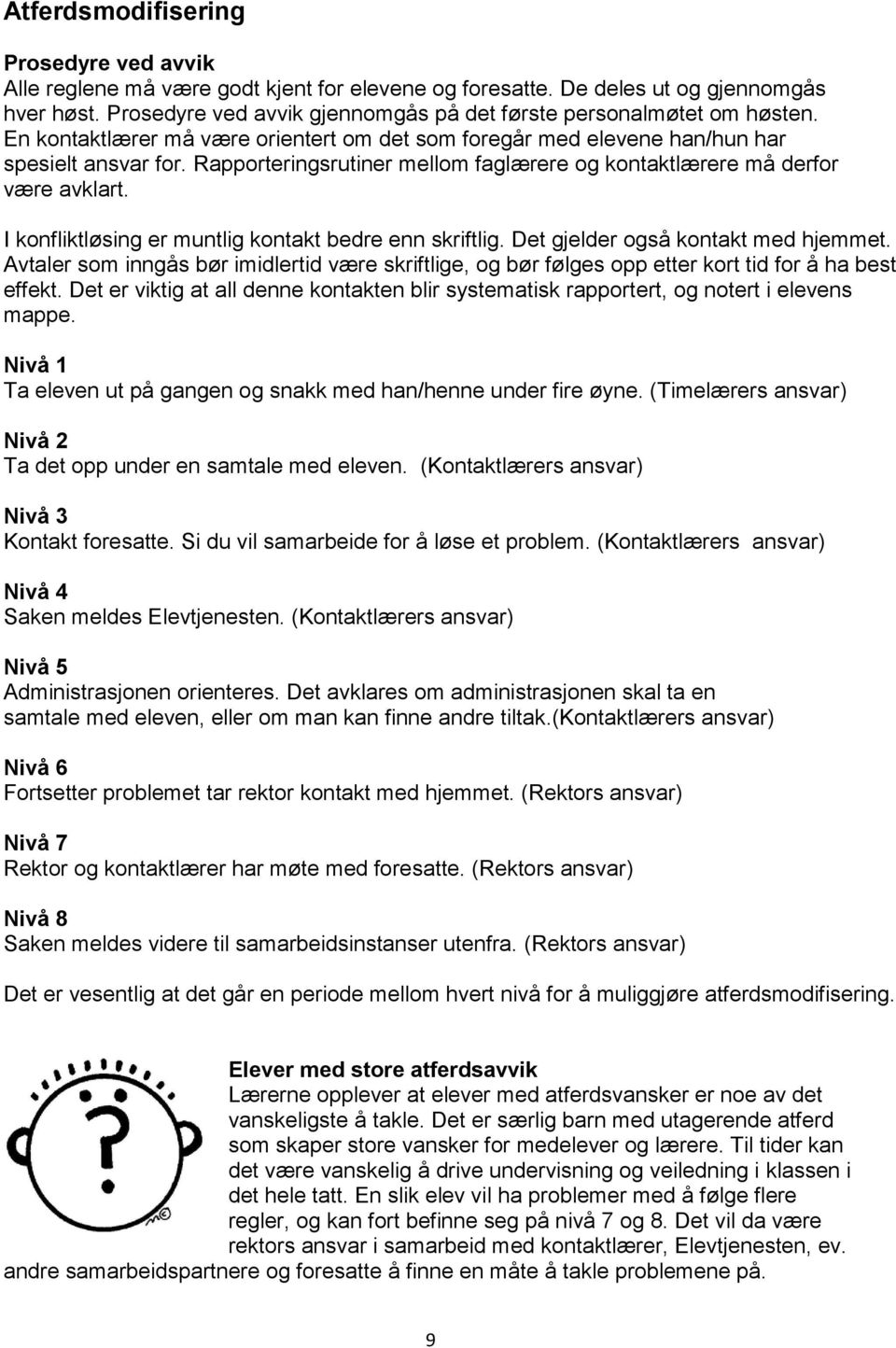 Rapporteringsrutiner mellom faglærere og kontaktlærere må derfor være avklart. I konfliktløsing er muntlig kontakt bedre enn skriftlig. Det gjelder også kontakt med hjemmet.