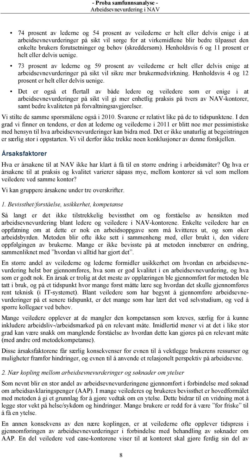 73 prosent av lederne og 59 prosent av veilederne er helt eller delvis enige at arbeidsevnevurderinger på sikt vil sikre mer brukermedvirkning. Henholdsvis 4 og 12 prosent er helt eller delvis uenige.