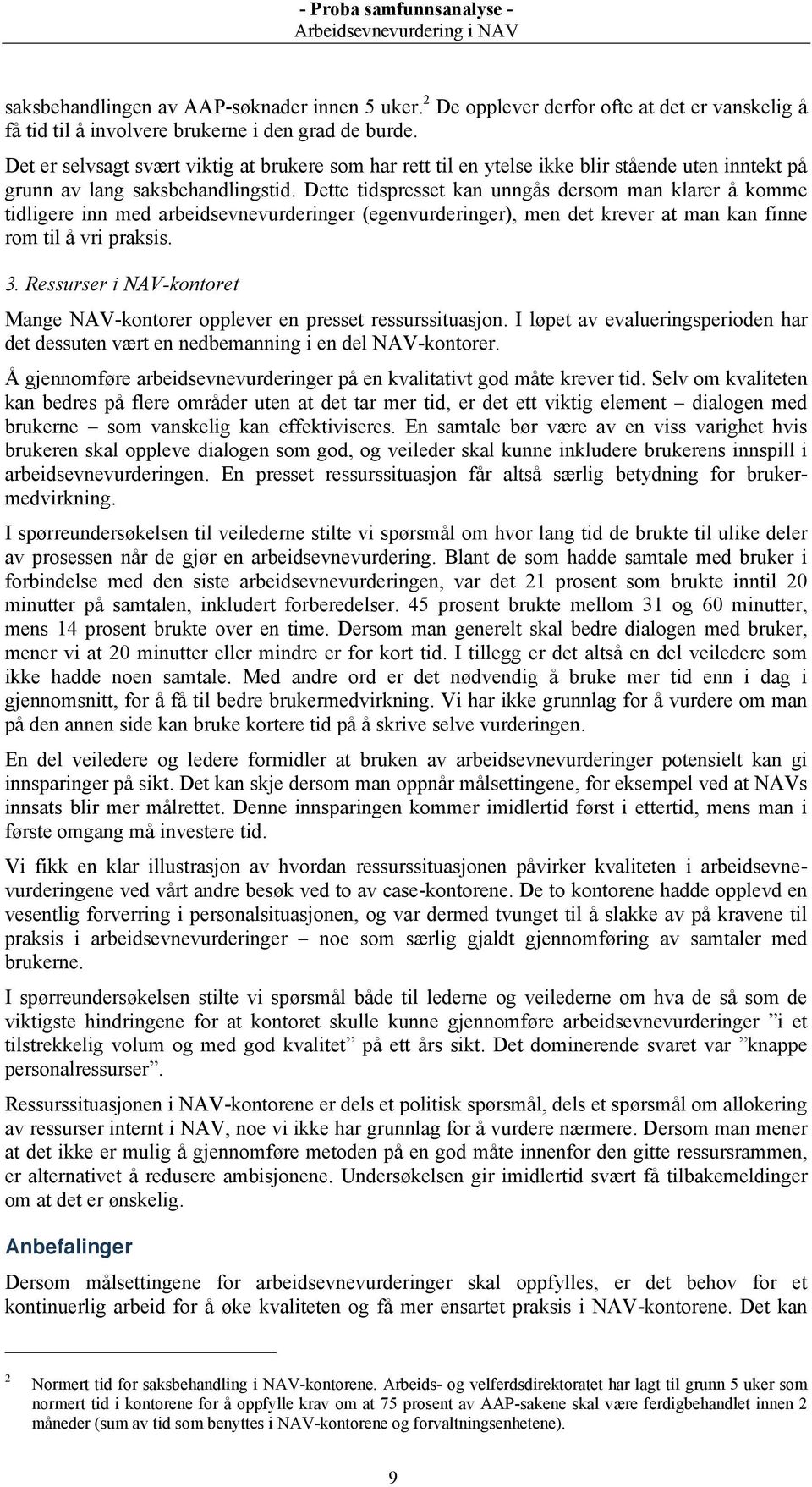 Dette tidspresset kan unngås dersom man klarer å komme tidligere inn med arbeidsevnevurderinger (egenvurderinger), men det krever at man kan finne rom til å vri praksis. 3.