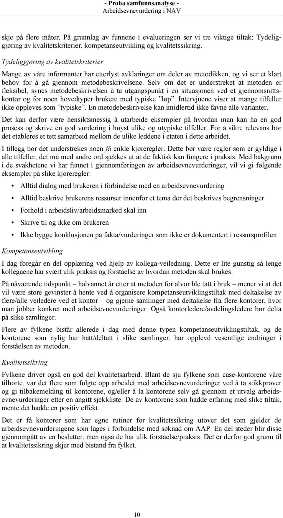 Selv om det er understreket at metoden er fleksibel, synes metodebeskrivelsen å ta utgangspunkt i en situasjonen ved et gjennomsnittskontor og for noen hovedtyper brukere med typiske løp.