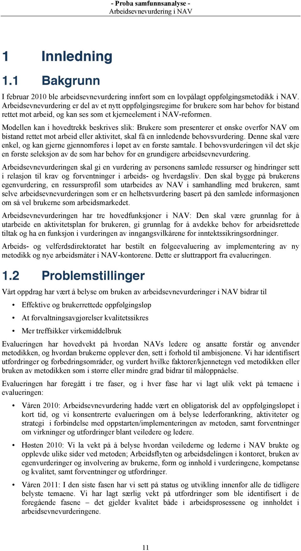 Modellen kan i hovedtrekk beskrives slik: Brukere som presenterer et ønske overfor NAV om bistand rettet mot arbeid eller aktivitet, skal få en innledende behovsvurdering.