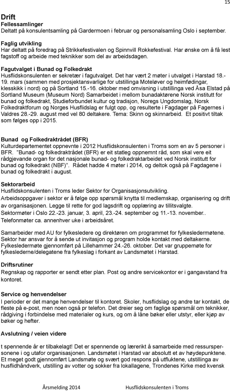 Det har vært 2 møter i utvalget i Harstad 18.- 19. mars (sammen med prosjektansvarlige for utstillinga Moteløver og heimfødingar, klesskikk i nord) og på Sortland 15.-16.