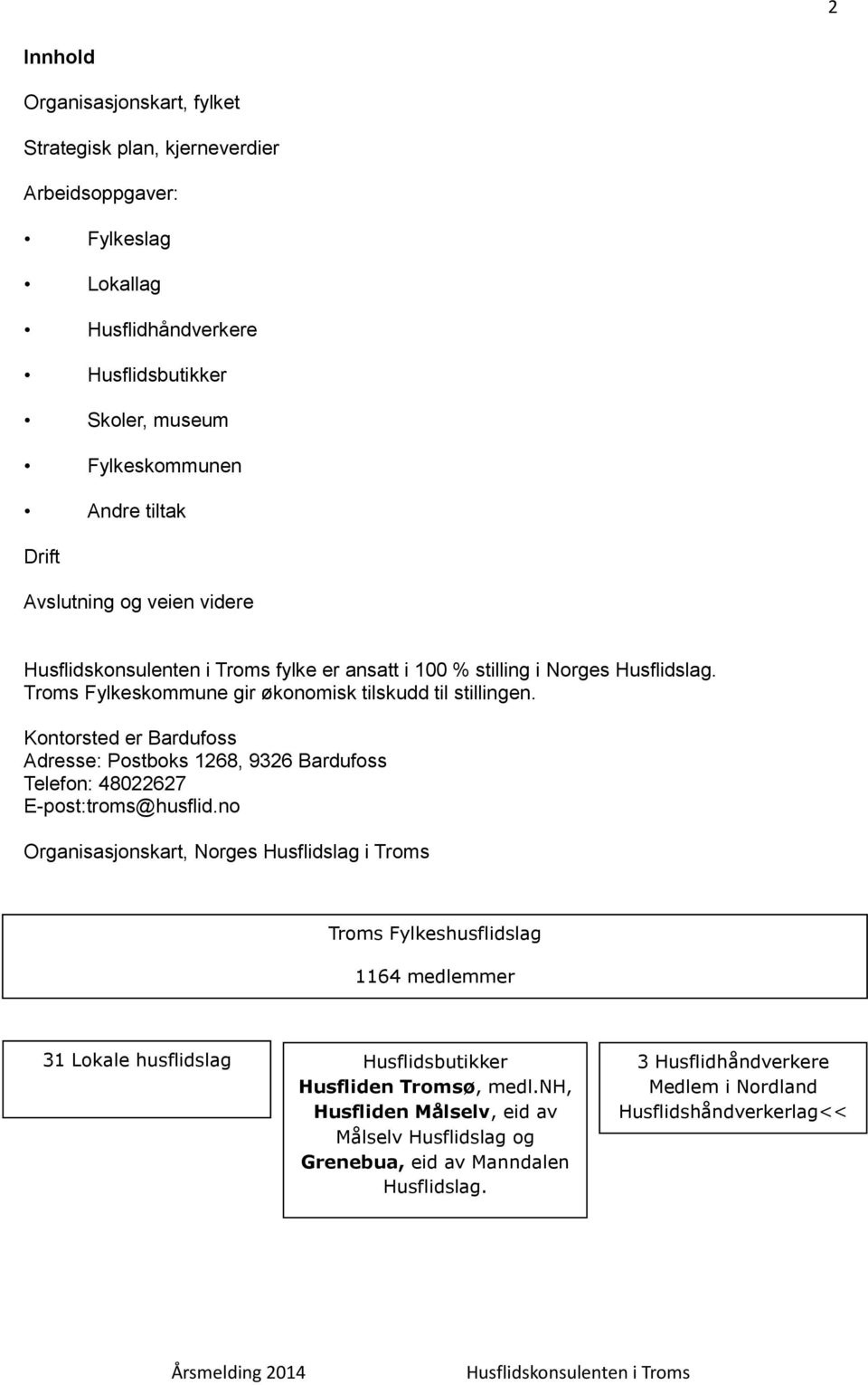 Kontorsted er Bardufoss Adresse: Postboks 1268, 9326 Bardufoss Telefon: 48022627 E-post:troms@husflid.