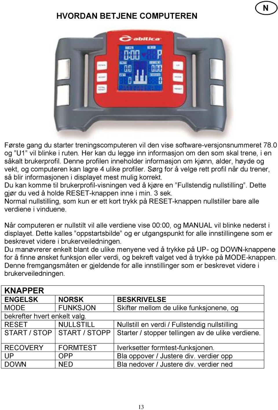 Sørg for å velge rett profil når du trener, så blir informasjonen i displayet mest mulig korrekt. Du kan komme til brukerprofil-visningen ved å kjøre en Fullstendig nullstilling.