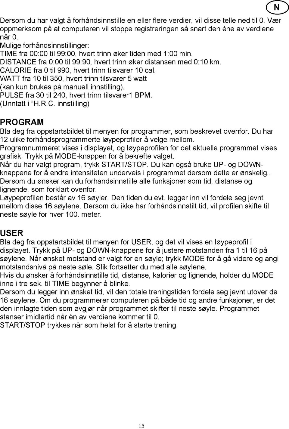 CALORIE fra 0 til 990, hvert trinn tilsvarer 10 cal. WATT fra 10 til 350, hvert trinn tilsvarer 5 watt (kan kun brukes på manuell innstilling). PULSE fra 30 til 240, hvert trinn tilsvarer1 BPM.