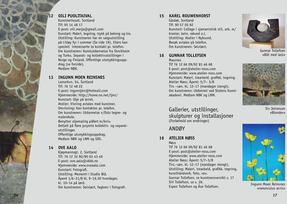 Separat- og kollektivutstillinger i Norge og Finland. Offentlige utsmykkingsoppdrag (se forside). Medlem NBK. 13 INGUNN MOEN REINSNES Lamarkvn. 54, Sortland Tlf: 76 12 48 22 E-post: ingunnjmr@hotmail.