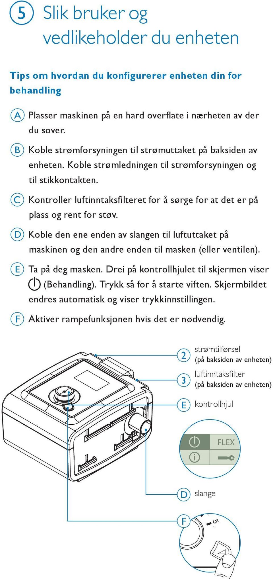 C Kontroller luftinntaksfilteret for å sørge for at det er på plass og rent for støv. D Koble den ene enden av slangen til luftuttaket på maskinen og den andre enden til masken (eller ventilen).