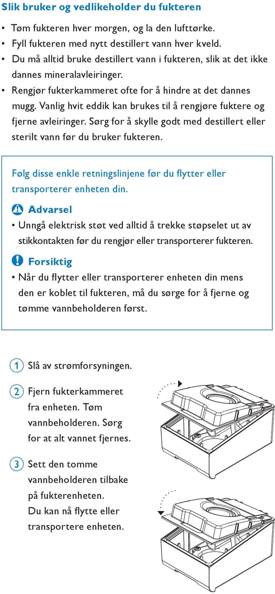 Vanlig hvit eddik kan brukes til å rengjøre fuktere og fjerne avleiringer. Sørg for å skylle godt med destillert eller sterilt vann før du bruker fukteren.