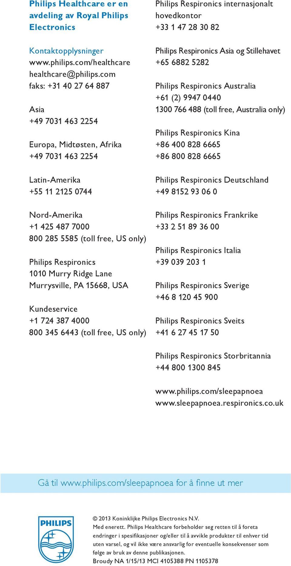 Respironics 1010 Murry Ridge Lane Murrysville, PA 15668, USA Kundeservice +1 724 387 4000 800 345 6443 (toll free, US only) Philips Respironics internasjonalt hovedkontor +33 1 47 28 30 82 Philips