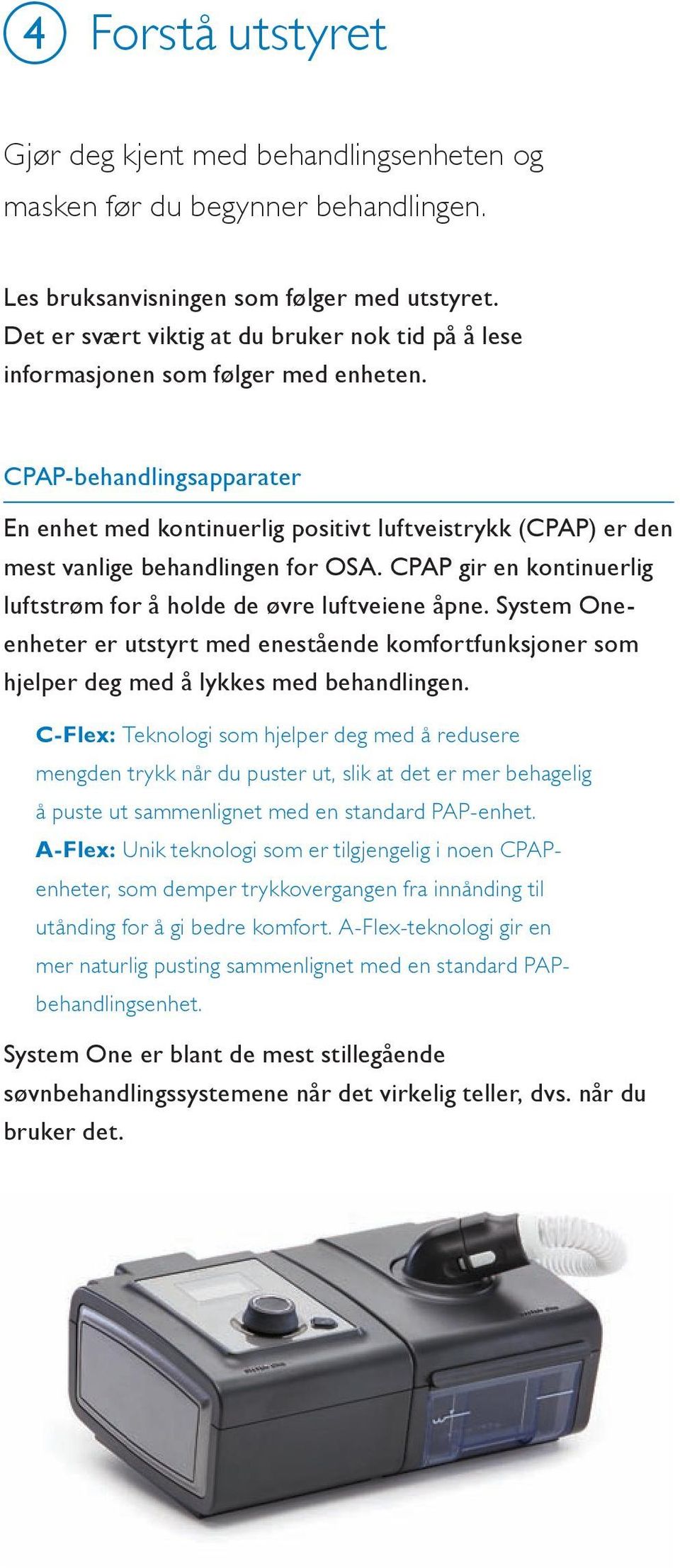 CPAP-behandlingsapparater En enhet med kontinuerlig positivt luftveistrykk (CPAP) er den mest vanlige behandlingen for OSA. CPAP gir en kontinuerlig luftstrøm for å holde de øvre luftveiene åpne.