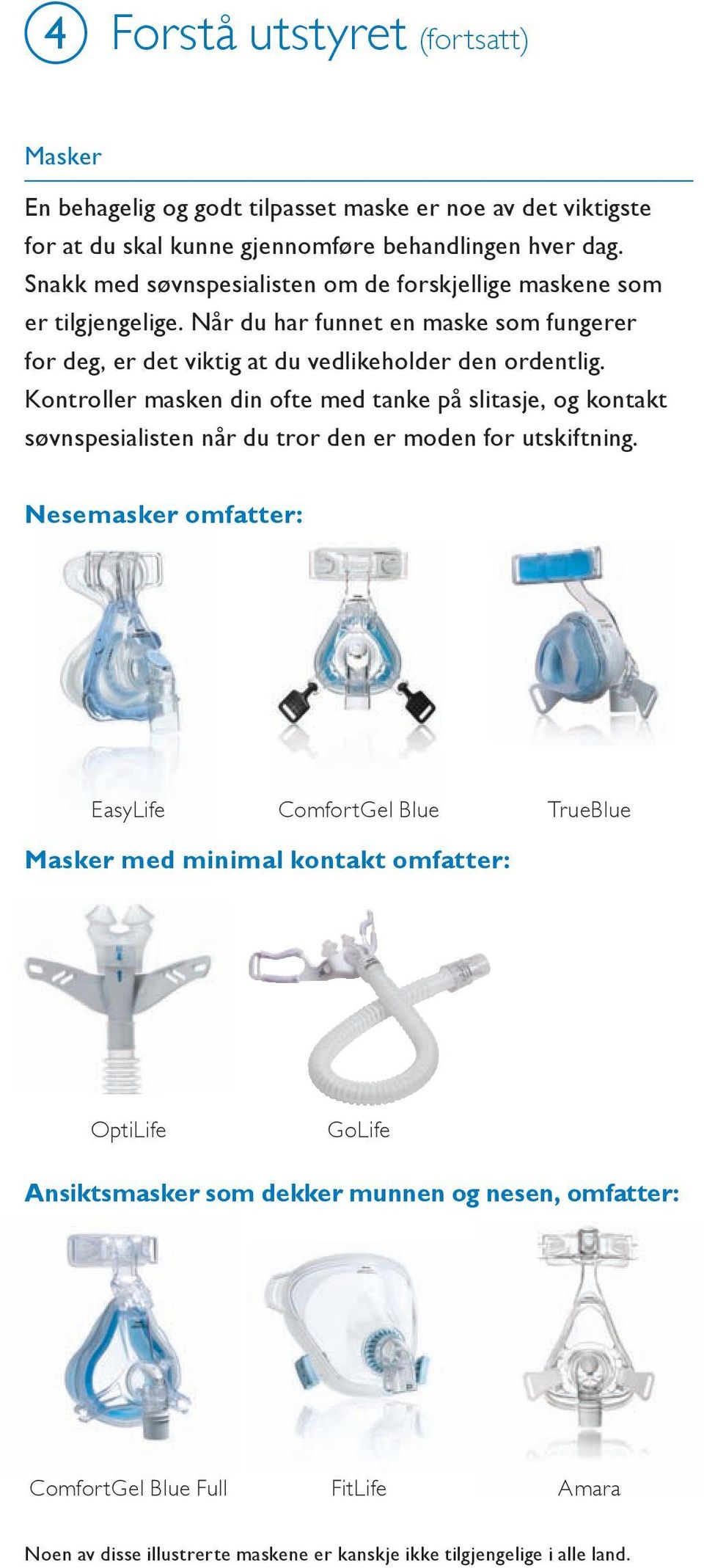 Kontroller masken din ofte med tanke på slitasje, og kontakt søvnspesialisten når du tror den er moden for utskiftning.