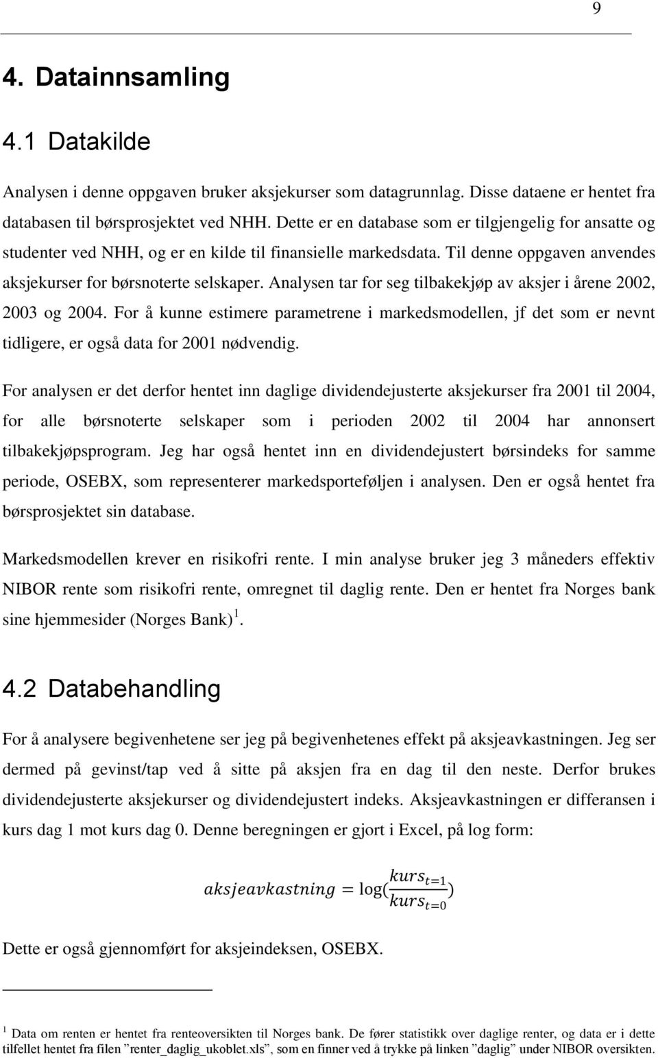 Analysen tar for seg tilbakekjøp av aksjer i årene 2002, 2003 og 2004. For å kunne estimere parametrene i markedsmodellen, jf det som er nevnt tidligere, er også data for 2001 nødvendig.