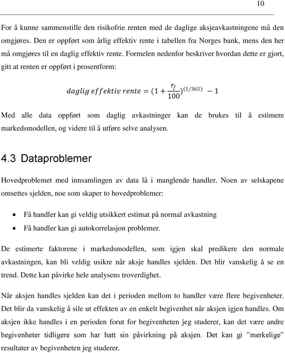 Formelen nedenfor beskriver hvordan dette er gjort, gitt at renten er oppført i prosentform: daglig effektiv rente = (1 + r f 100 )(1/365) 1 Med alle data oppført som daglig avkastninger kan de