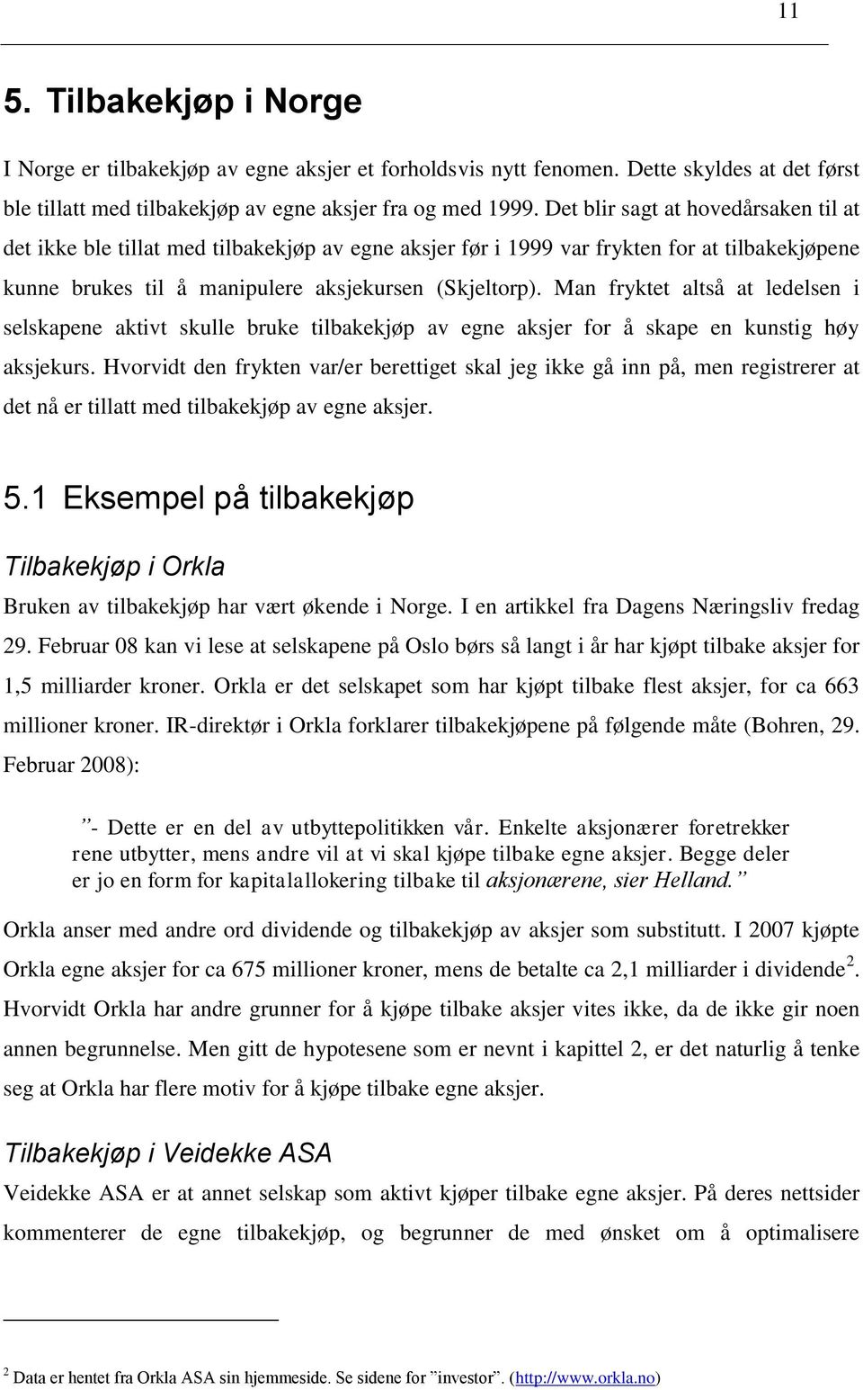 Man fryktet altså at ledelsen i selskapene aktivt skulle bruke tilbakekjøp av egne aksjer for å skape en kunstig høy aksjekurs.