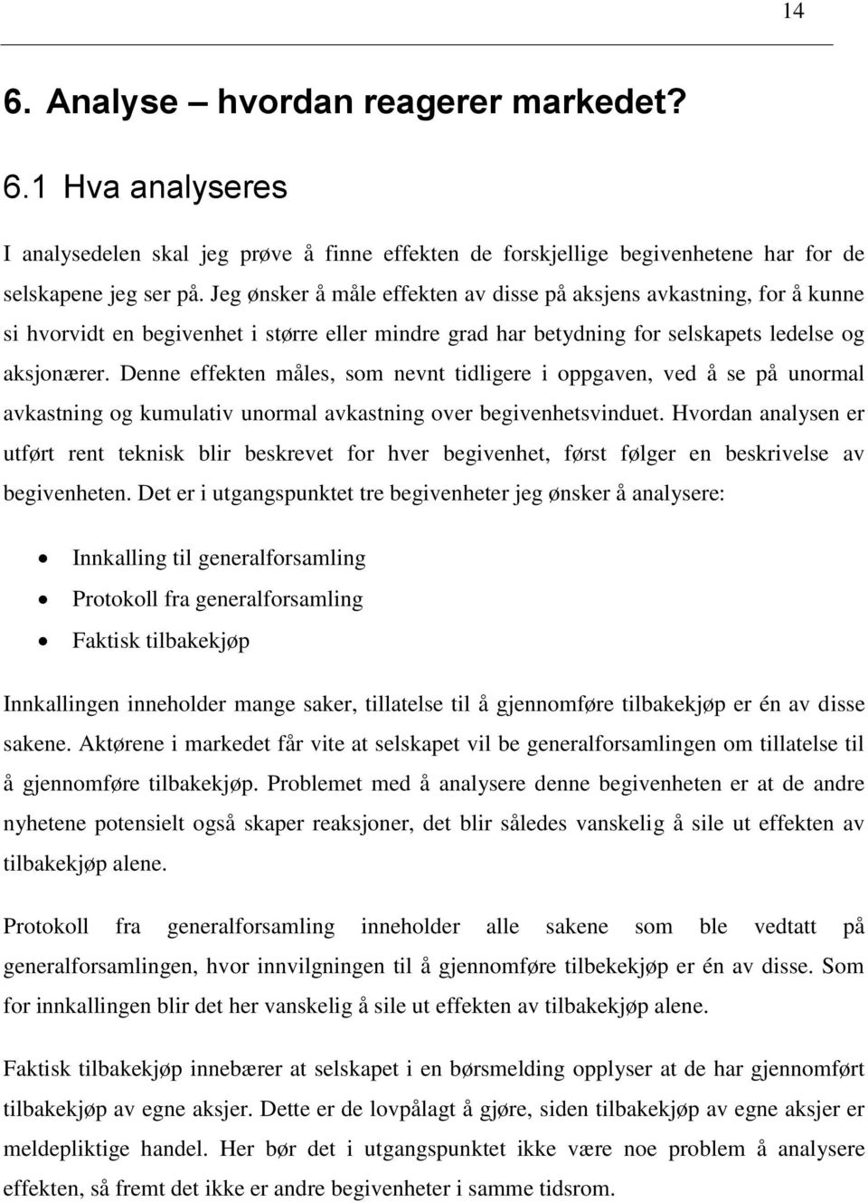 Denne effekten måles, som nevnt tidligere i oppgaven, ved å se på unormal avkastning og kumulativ unormal avkastning over begivenhetsvinduet.