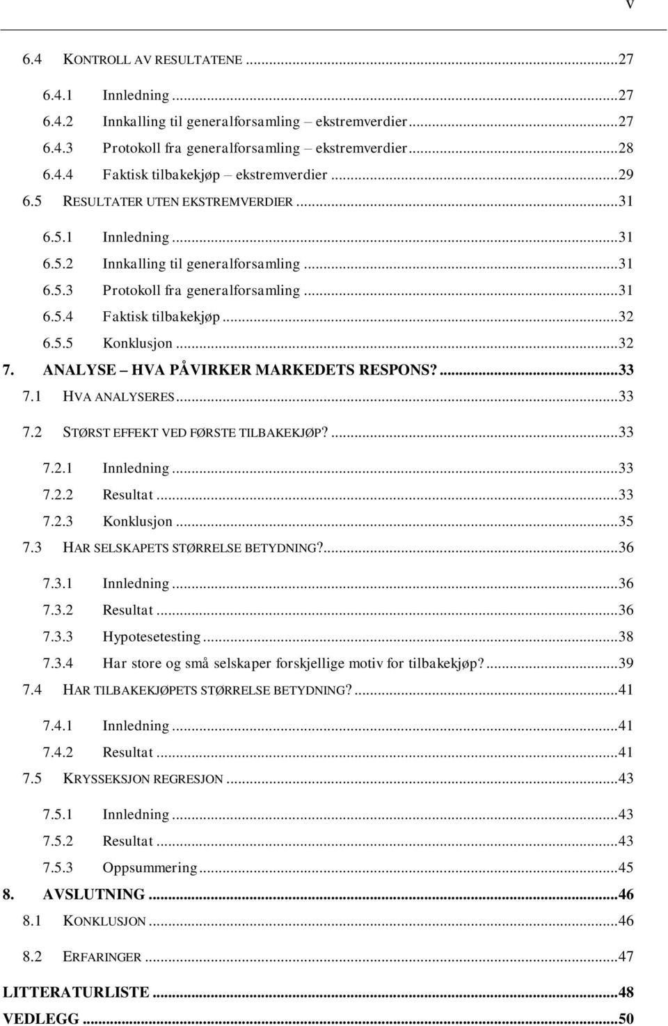 .. 32 7. ANALYSE HVA PÅVIRKER MARKEDETS RESPONS?... 33 7.1 HVA ANALYSERES... 33 7.2 STØRST EFFEKT VED FØRSTE TILBAKEKJØP?... 33 7.2.1 Innledning... 33 7.2.2 Resultat... 33 7.2.3 Konklusjon... 35 7.