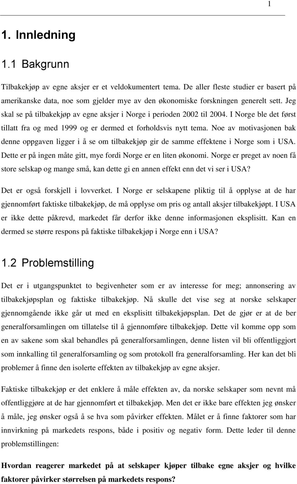 I Norge ble det først tillatt fra og med 1999 og er dermed et forholdsvis nytt tema. Noe av motivasjonen bak denne oppgaven ligger i å se om tilbakekjøp gir de samme effektene i Norge som i USA.