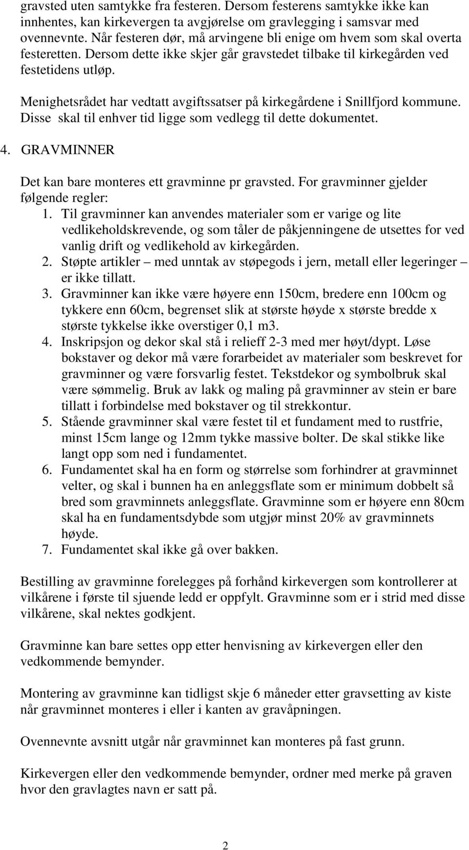 Menighetsrådet har vedtatt avgiftssatser på kirkegårdene i Snillfjord kommune. Disse skal til enhver tid ligge som vedlegg til dette dokumentet. 4.