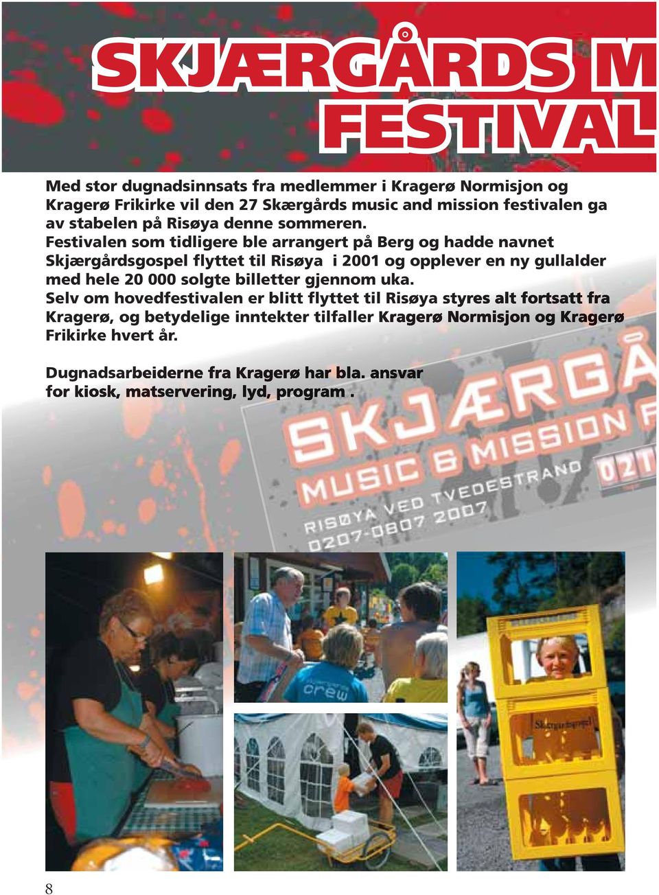 Festivalen som tidligere ble arrangert på Berg og hadde navnet Skjærgårdsgospel flyttet til Risøya i 2001 og opplever en ny gullalder med hele 20 000