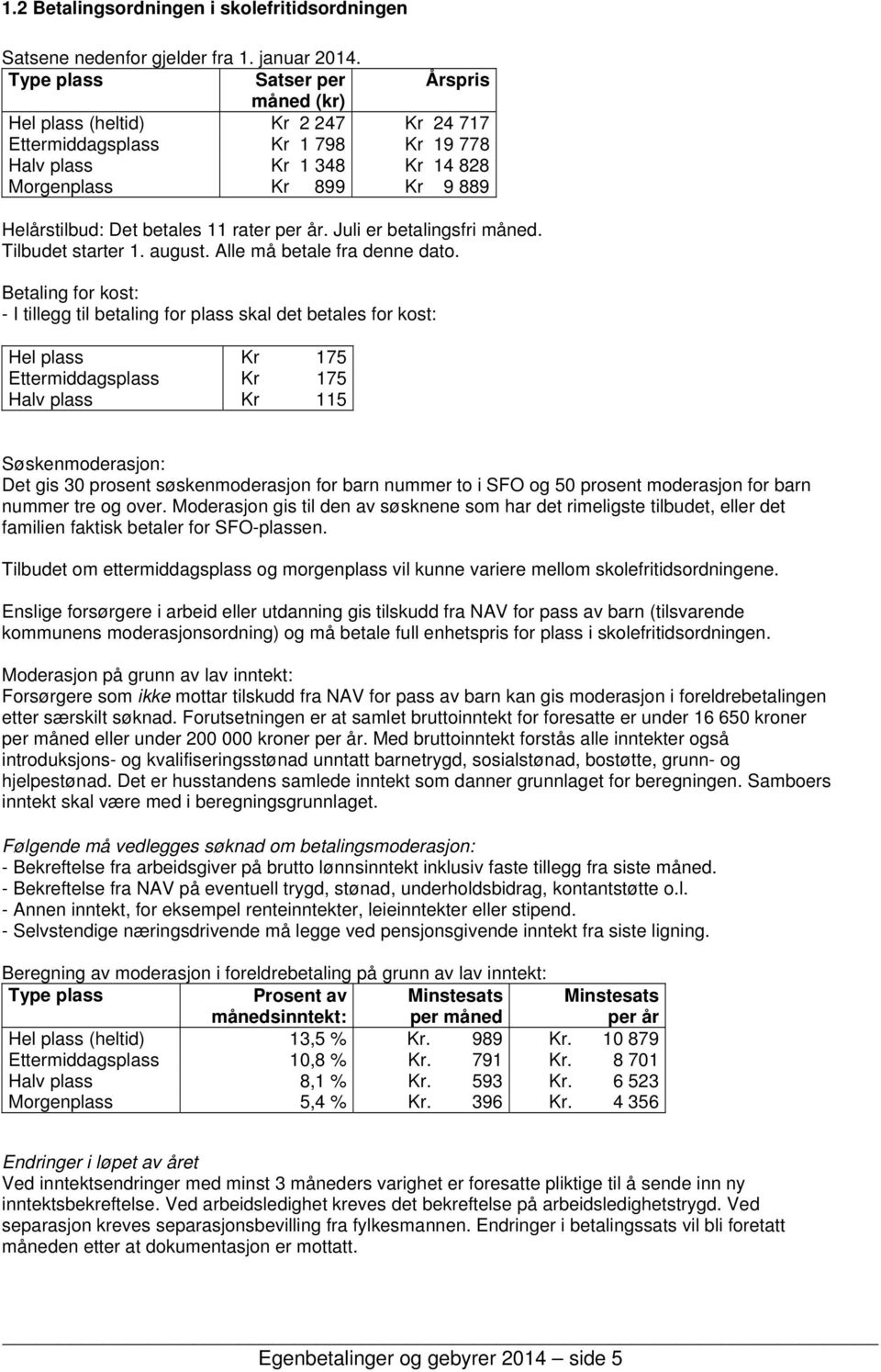 11 rater per år. Juli er betalingsfri måned. Tilbudet starter 1. august. Alle må betale fra denne dato.