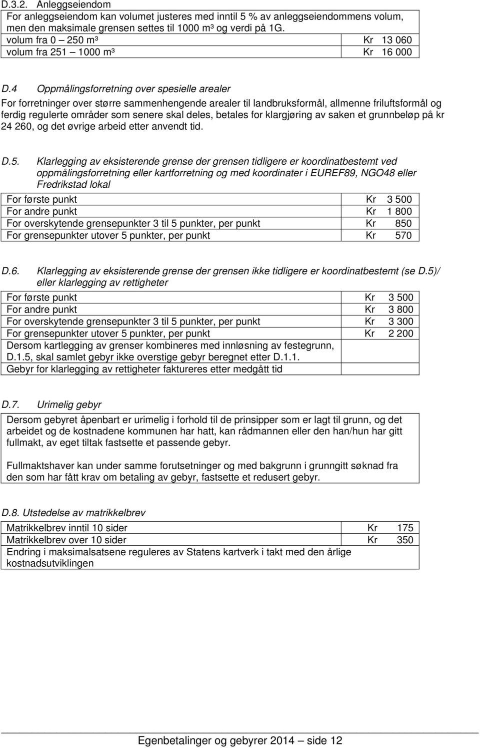 4 Oppmålingsforretning over spesielle arealer For forretninger over større sammenhengende arealer til landbruksformål, allmenne friluftsformål og ferdig regulerte områder som senere skal deles,