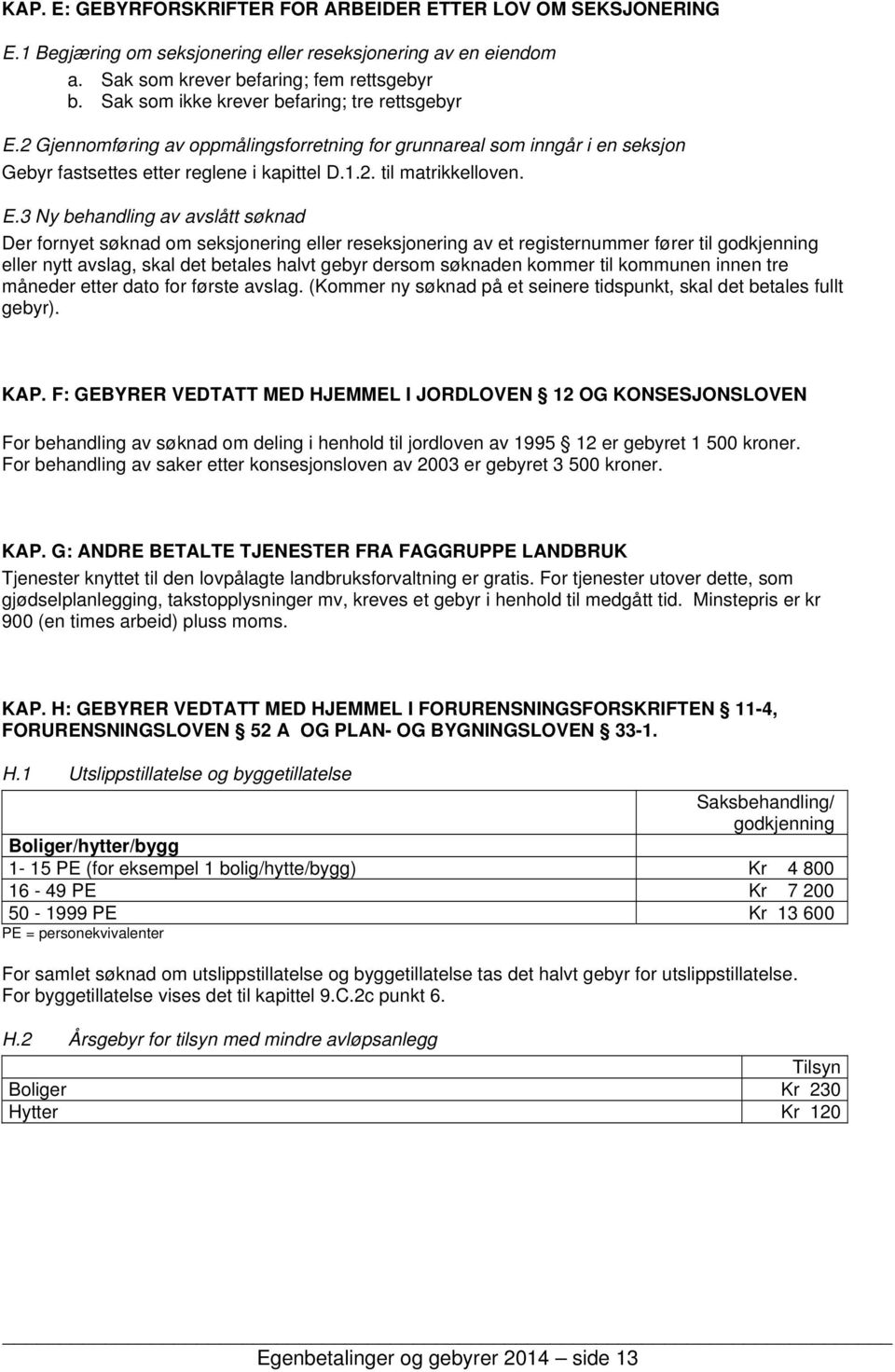 2 Gjennomføring av oppmålingsforretning for grunnareal som inngår i en seksjon Gebyr fastsettes etter reglene i kapittel D.1.2. til matrikkelloven. E.