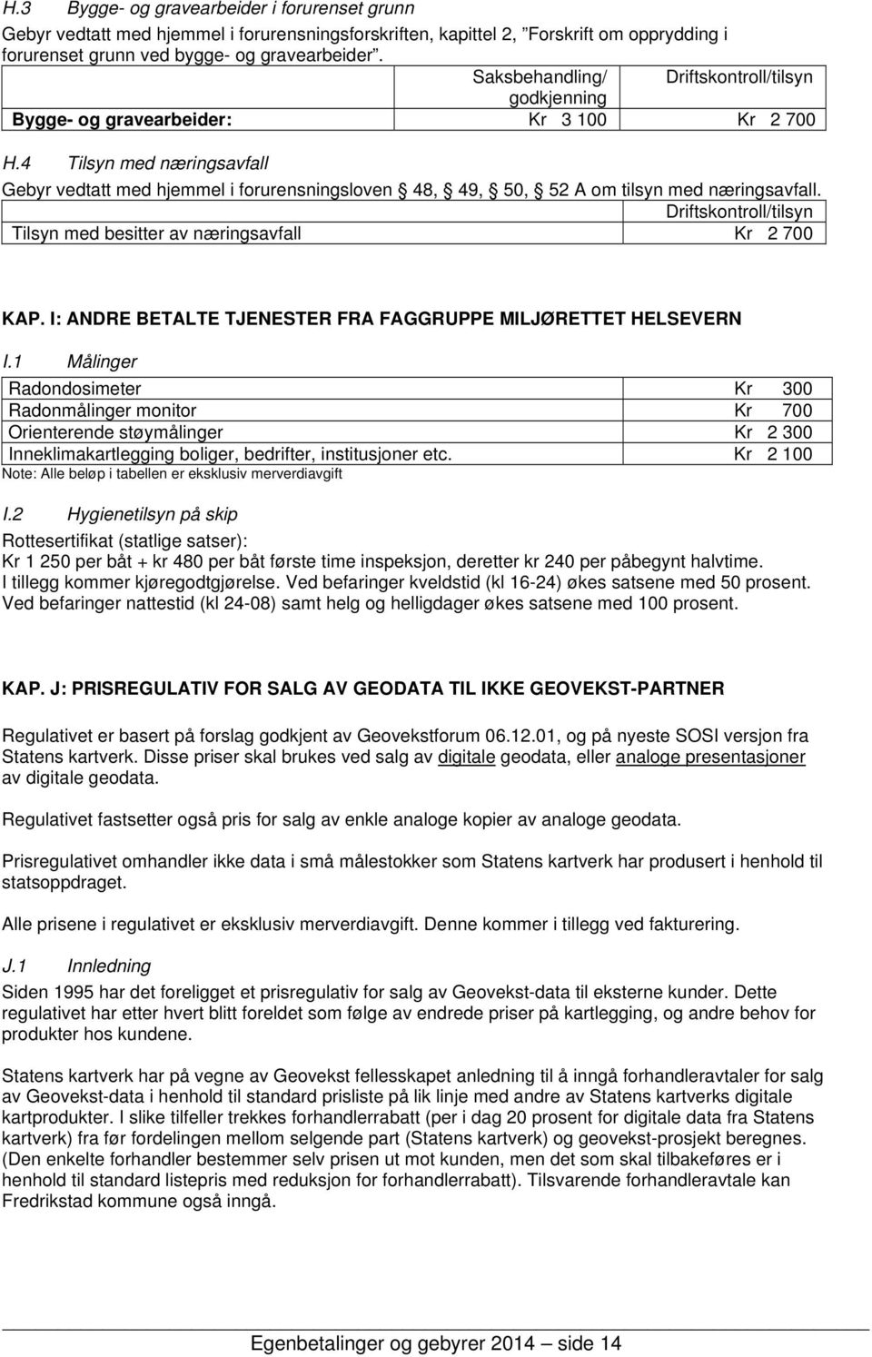 4 Tilsyn med næringsavfall Gebyr vedtatt med hjemmel i forurensningsloven 48, 49, 50, 52 A om tilsyn med næringsavfall. Driftskontroll/tilsyn Tilsyn med besitter av næringsavfall Kr 2 700 KAP.