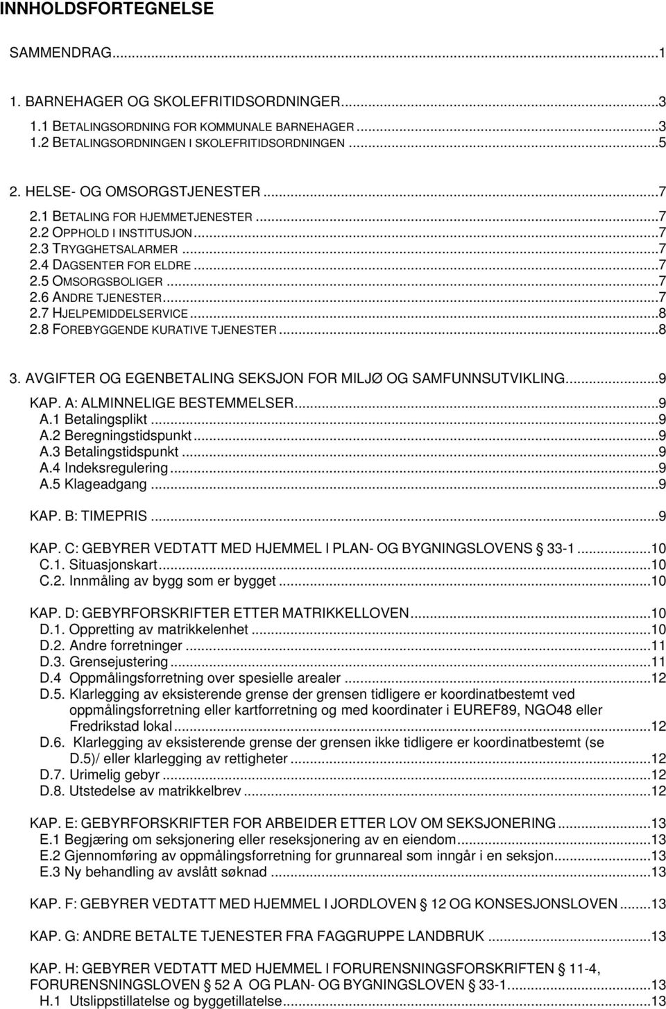 .. 7 2.7 HJELPEMIDDELSERVICE... 8 2.8 FOREBYGGENDE KURATIVE TJENESTER... 8 3. AVGIFTER OG EGENBETALING SEKSJON FOR MILJØ OG SAMFUNNSUTVIKLING... 9 KAP. A: ALMINNELIGE BESTEMMELSER... 9 A.