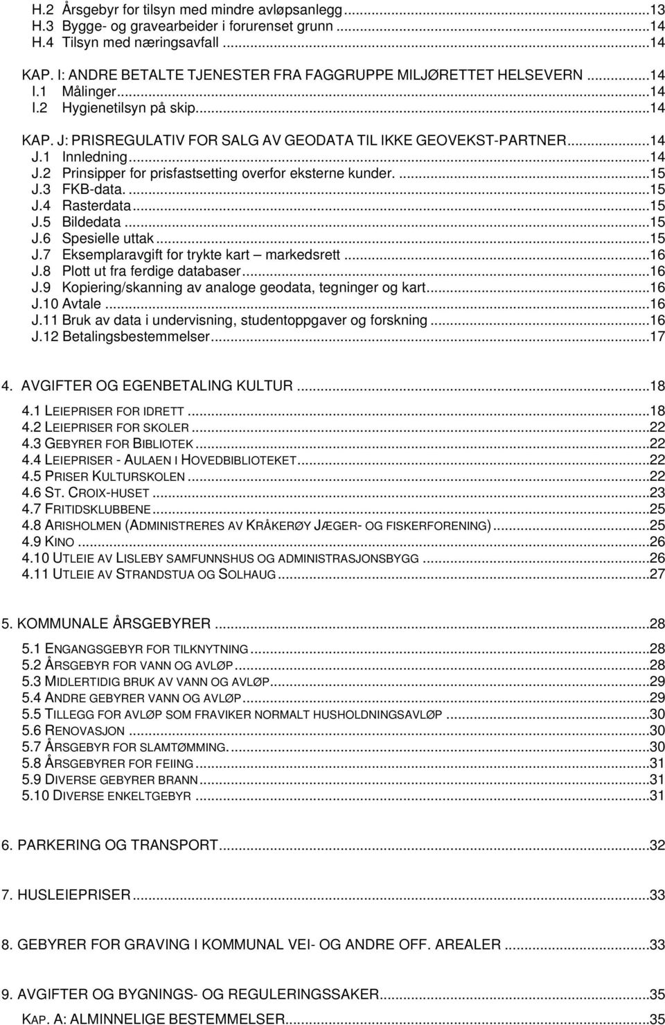 1 Innledning... 14 J.2 Prinsipper for prisfastsetting overfor eksterne kunder.... 15 J.3 FKB-data.... 15 J.4 Rasterdata... 15 J.5 Bildedata... 15 J.6 Spesielle uttak... 15 J.7 Eksemplaravgift for trykte kart markedsrett.