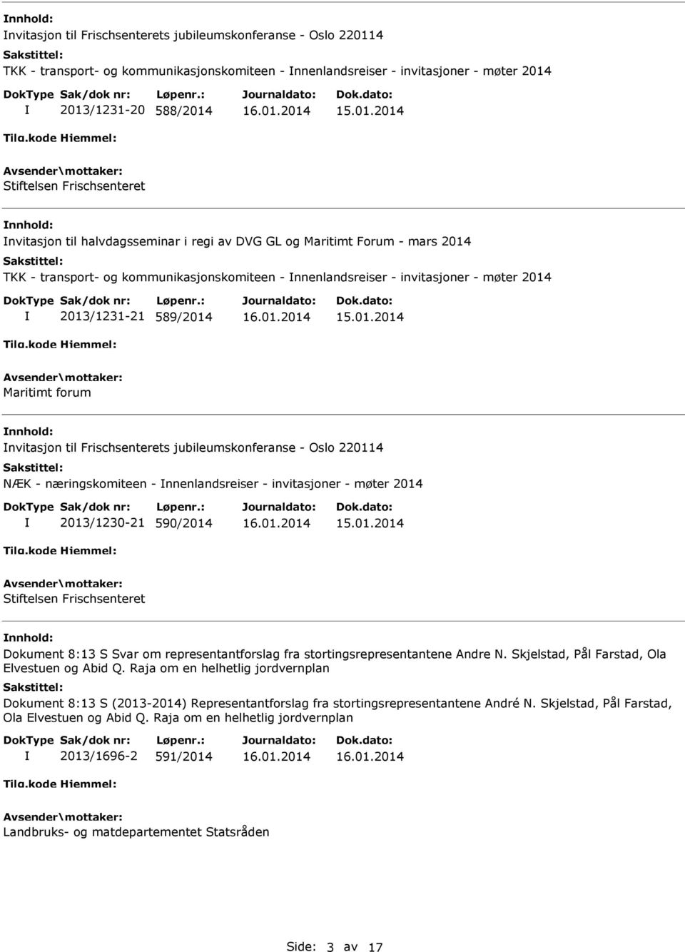 589/2014 Maritimt forum nvitasjon til Frischsenterets jubileumskonferanse - Oslo 220114 NÆK - næringskomiteen - nnenlandsreiser - invitasjoner - møter 2014 2013/1230-21 590/2014 Stiftelsen