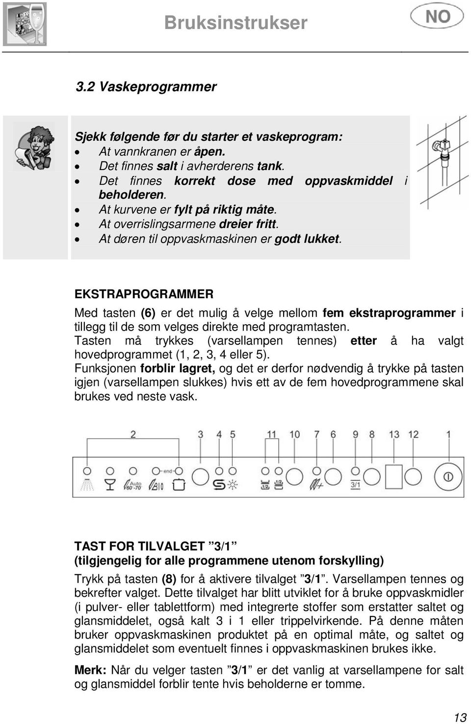 EKSTRAPROGRAMMER Med tasten (6) er det mulig å velge mellom fem ekstraprogrammer i tillegg til de som velges direkte med programtasten.