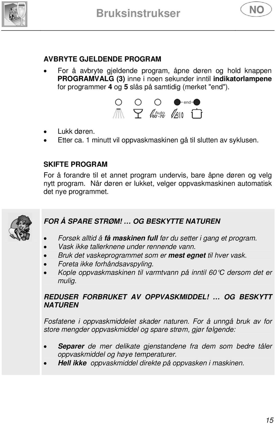 Når døren er lukket, velger oppvaskmaskinen automatisk det nye programmet. FOR Å SPARE STRØM! OG BESKYTTE NATUREN Forsøk alltid å få maskinen full før du setter i gang et program.