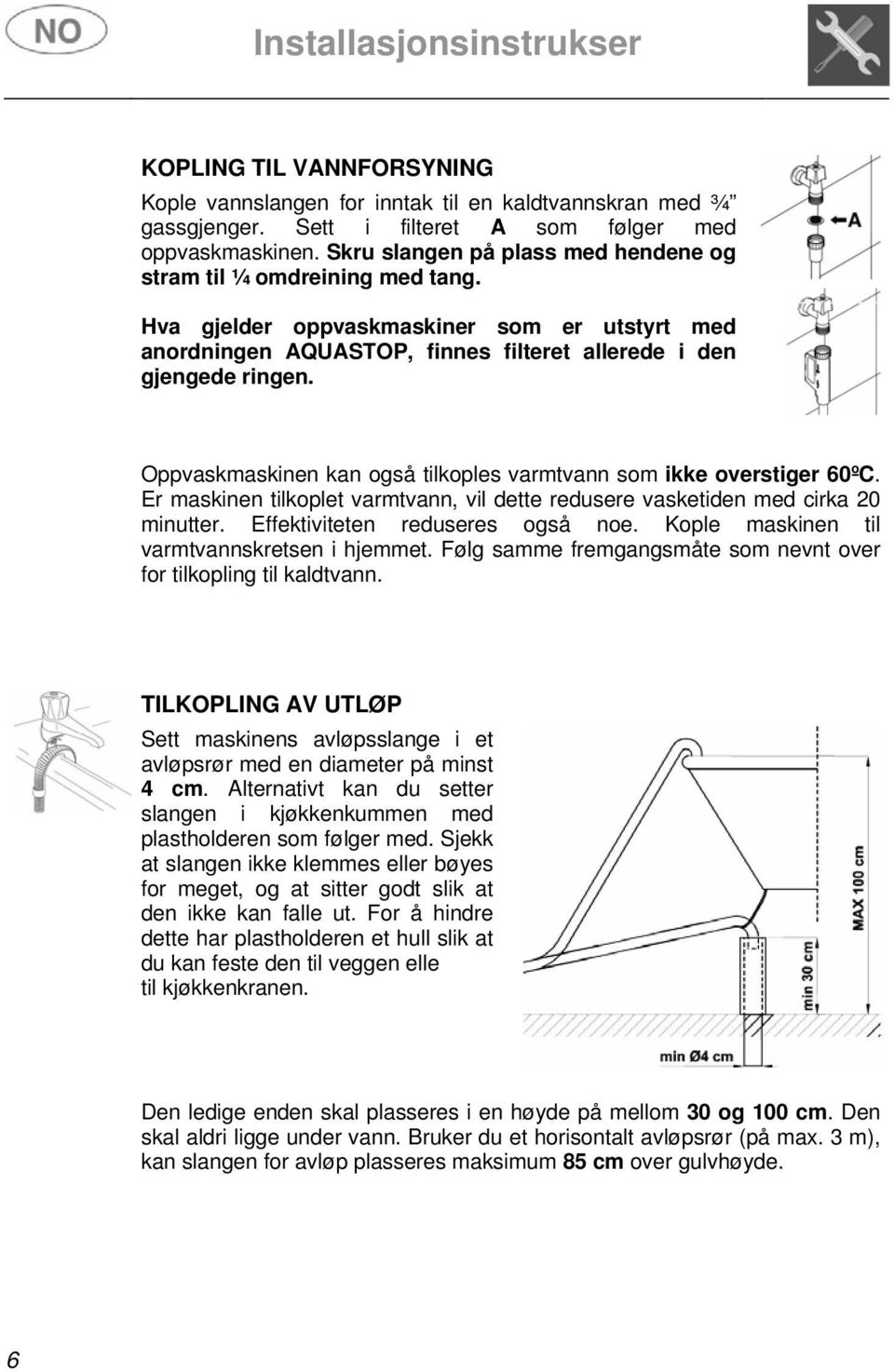 Oppvaskmaskinen kan også tilkoples varmtvann som ikke overstiger 60ºC. Er maskinen tilkoplet varmtvann, vil dette redusere vasketiden med cirka 20 minutter. Effektiviteten reduseres også noe.