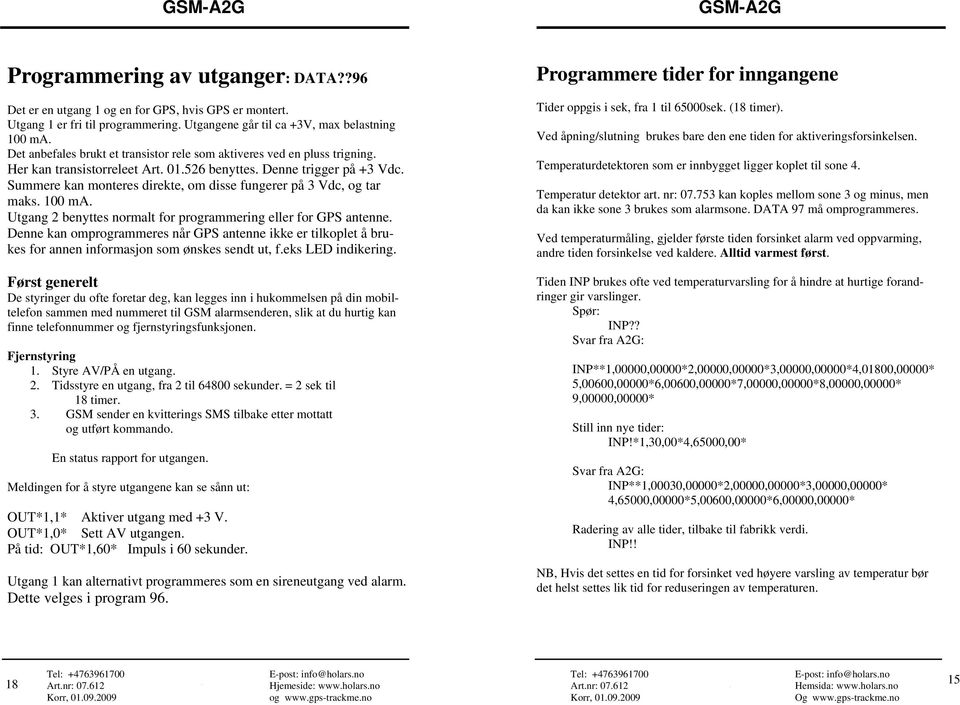 Summere kan monteres direkte, om disse fungerer på 3 Vdc, og tar maks. 100 ma. Utgang 2 benyttes normalt for programmering eller for GPS antenne.