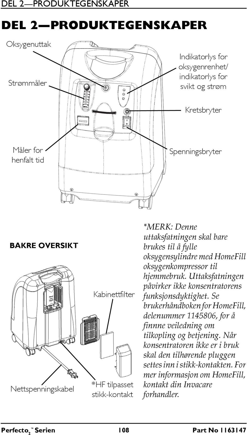 hjemmebruk. Uttaksfatningen påvirker ikke konsentratorens funksjonsdyktighet. Se brukerhåndboken for HomeFill, delenummer 1145806, for å finnne veiledning om tilkopling og betjening.